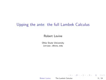 Upping the ante: the full Lambek Calculus  Robert Levine  Ohio State University  levine.1@osu.edu