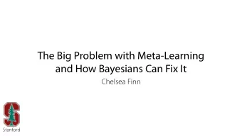 The Big Problem with Meta-Learning   and How Bayesians Can Fix It  Chelsea Finn  Stanford