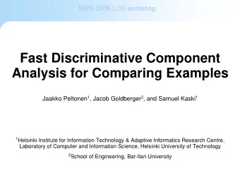 Fast Discriminative Component  Analysis for Comparing Examples Jaakko Peltonen 1 , Jacob Goldberger