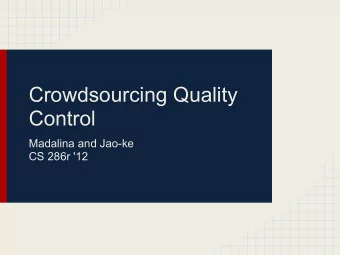 Crowdsourcing Quality  Control  Madalina and Jao-ke  CS 286r '12  Motivation  What do we do when we