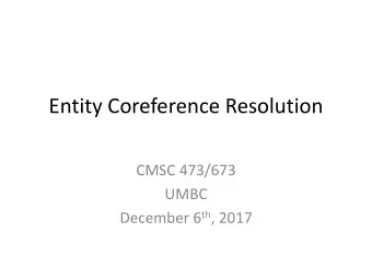 Entity Coreference Resolution  CMSC 473/673  UMBC December 6 th , 2017  Course Announcement 1: