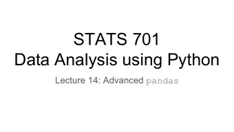 STATS 701  Data Analysis using Python Lecture 14: Advanced pandas  Recap Previous lecture: basics