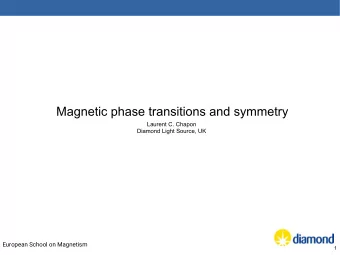 Magnetic phase transitions and symmetry  Laurent C. Chapon  Diamond Light Source, UK European