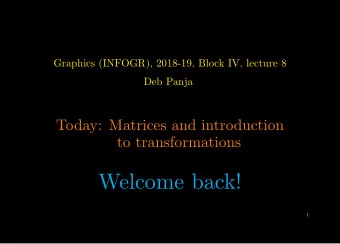 Welcome back!  1  Today  Matrices: why and what?  Matrix operations  Determinants