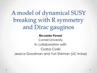 A model of dynamical SUSY  breaking with R symmetry  and Dirac gauginos  Riccardo Pavesi  Cornell