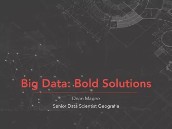 Big Data: Bold Solutions  Dean Magee  Senior Data Scientist Geografia  Where I came from  the