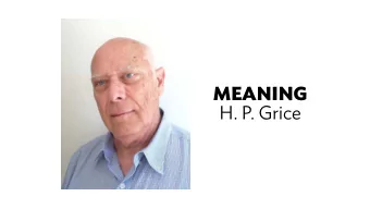 MEANING  H. P. Grice  What is meaning?  Or, put in linguistic terms:  What do the words