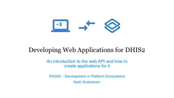 Developing Web Applications for DHIS2  An introduction to the web API and how to  create