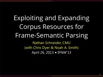 Exploiting and Expanding  Corpus Resources for  Frame-Semantic Parsing  Nathan Schneider, CMU