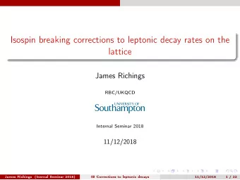 Isospin breaking corrections to leptonic decay rates on the  lattice  James Richings  RBC/UKQCD