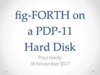 fig-FORTH on  a PDP-11  Hard Disk  Paul Hardy  18 November 2017  Please, sir, I want some