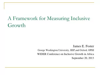 A Framework for Measuring Inclusive  Growth  James E. Foster  George Washington University,
