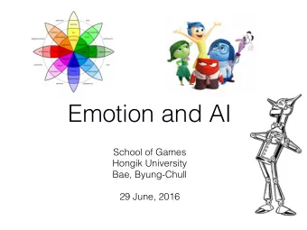 Emotion and AI  School of Games  Hongik University  Bae, Byung-Chull  29 June, 2016  Outline  1.