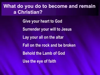 What do you do to become and remain  What do you do to become and remain  a Christian?  a