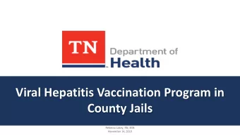 Viral Hepatitis Vaccination Program in  County Jails  Rebecca Lakey, RN, BSN  November 14, 2019