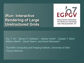 iRun: Interactive  Rendering of Large  Unstructured Grids Huy T. Vo  ,  Steven P. Callahan  ,