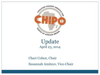 Update  April 23, 2014  Chari Cohen, Chair  Susannah Amiteye, Vice-Chair  CHIPO Mission CHIPO,