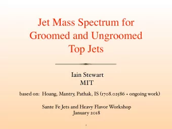 Jet Mass Spectrum for  Groomed and Ungroomed  Top Jets  Iain Stewart  MIT based on:  Hoang, Mantry,