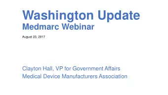 Washington Update  Medmarc Webinar  August 23, 2017  Clayton Hall, VP for Government Affairs