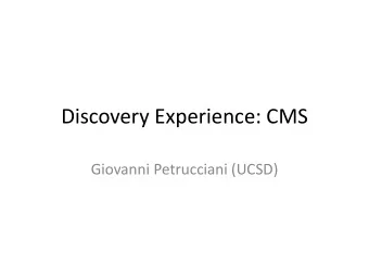 Discovery Experience: CMS  Giovanni Petrucciani (UCSD)  Outline  A quick recollection of what