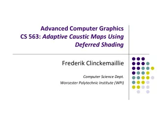 Advanced Computer Graphics CS 563: Adaptive Caustic Maps Using Deferred Shading Frederik