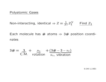 Polyatomic Gases Non-interacting, identical  Z = 1 Z N  Find Z 1  1 N ! Each molecule has #