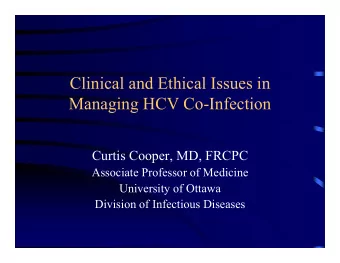 Clinical and Ethical Issues in  Managing HCV Co-Infection  Curtis Cooper, MD, FRCPC  Associate