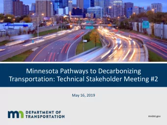Minnesota Pathways to Decarbonizing  Transportation: Technical Stakeholder Meeting #2  May 16, 2019