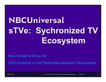 sTVe:  Sychronized TV  Ecosystem  Myra Einstein &amp; Sheau Ng  W3C Workshop on Rich Mulitmodal