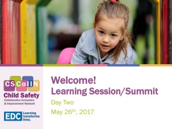 Welco  elcome!  me!  Le  Learnin  arning  g Se  Session  ssion/Summit  /Summit  Day Two May 26 th ,
