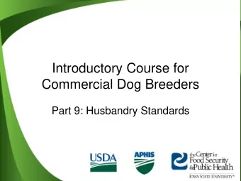 Commercial Dog Breeders  Part 9: Husbandry Standards  Course Objectives  1.  Describe minimum food