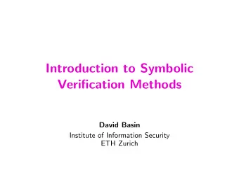 Introduction to Symbolic  Verification Methods  David Basin  Institute of Information Security  ETH