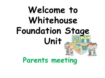 Welcome to  Whitehouse  Foundation Stage  Unit  Parents meeting  Meet the team Miss Eager  Class