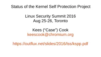 Status of the Kernel Self Protection Project  Linux Security Summit 2016  Aug 25-26, Toronto  Kees