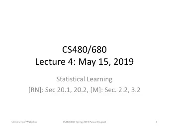 CS480/680  Lecture 4: May 15, 2019  Statistical Learning  [RN]: Sec 20.1, 20.2, [M]: Sec. 2.2, 3.2