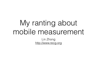 My ranting about  mobile measurement  Lin Zhong  http://www.recg.org  Managing participants was