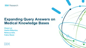 Expanding Query Answers on  Medical Knowledge Bases  Chuan Lei  Vasilis Efthymiou  Rebecca Geis