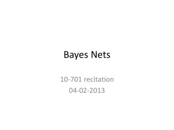 Bayes Nets  10-701 recitation  04-02-2013  Bayes Nets  Represent dependencies between variables