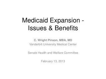Medicaid Expansion -  Issues &amp; Benefits  C. Wright Pinson, MBA, MD  Vanderbilt University