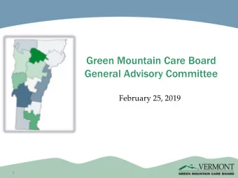 Green Mountain Care Board  General Advisory Committee  February 25, 2019  1  Agenda   Welcome