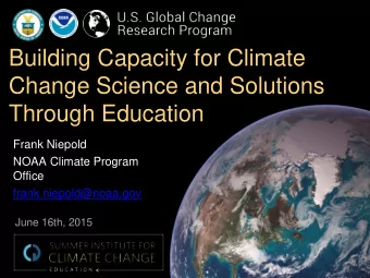 Building Capacity for Climate  Change Science and Solutions  Through Education  Frank Niepold  NOAA