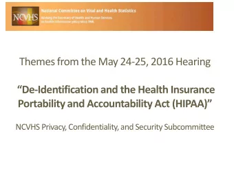 Themes from the May 24-25, 2016 Hearing  De-Identification and the Health Insurance Portability
