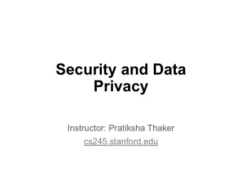 Security and Data  Privacy  Instructor: Pratiksha Thaker  cs245.stanford.edu  Outline  Security