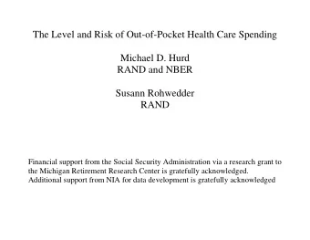 The Level and Risk of Out-of-Pocket Health Care Spending  Michael D. Hurd  RAND and NBER  Susann