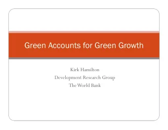 Green Accounts for Green Growth  Kirk Hamilton  Development Research Group  The World Bank  Outline