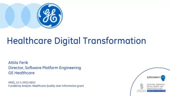 Healthcare Digital Transformation  Attila Ferik  Director, Software Platform Engineering  GE