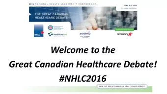 Welcome to the  Great Canadian Healthcare Debate!  #NHLC2016  Adopt key recommendations from the