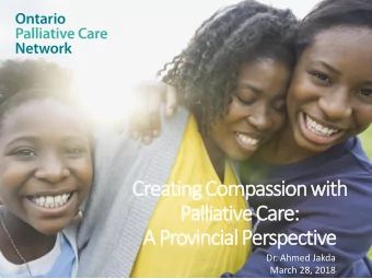 Creating Compassion with  Palliative Care:  A  A Provincial Perspective  Dr. Ahmed Jakda  March 28,