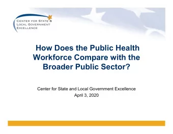 How Does the Public Health  Workforce Compare with the  Broader Public Sector?  Center for State