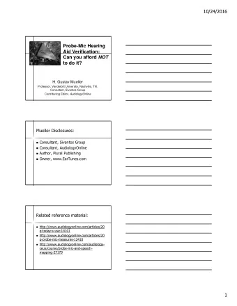 Probe-Mic Hearing  Aid Verification: Can you afford NOT  to do it?  H. Gustav Mueller  Professor,